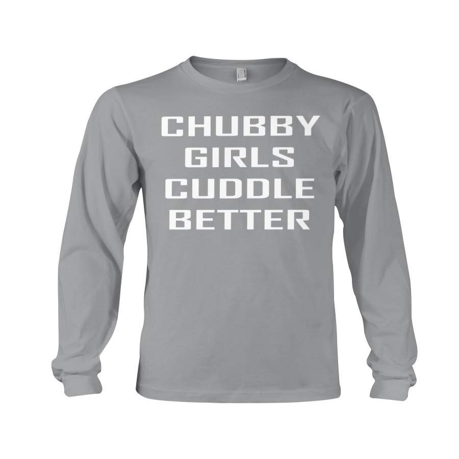 Chubby Girls Cuddle Better Unique Custom Design Unisex Long Sleeve