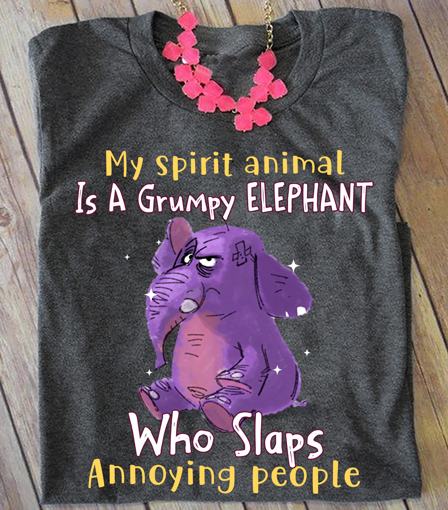 My Spirit Animal Is A Grumpy Elephant Who Slaps Annoying People Graphic Unisex T-Shirt Hoodie All Color Plus Size Up To 5Xl