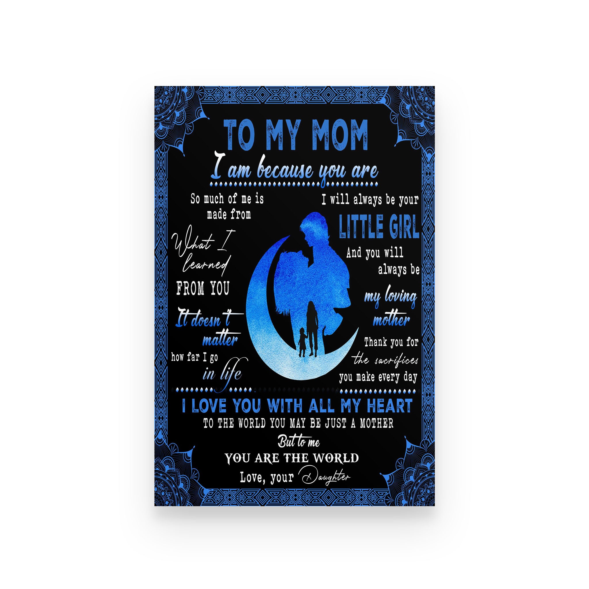 Family poster Daughter to Mom I am because you are so much of me is made from what I learned from you