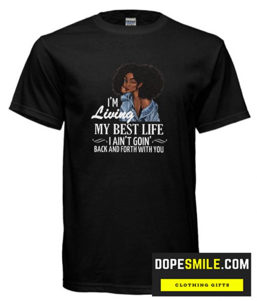 I’M Living My Best Life I Ain’T Goin’ Back And Forth With You Cool T-Shirt