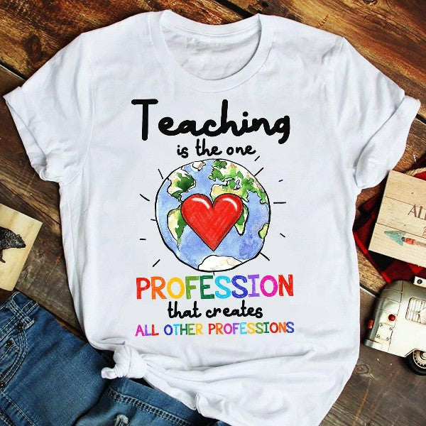 Teaching Is The One Profession That Creates All Other Professions Gift Standard/Premium T-Shirt