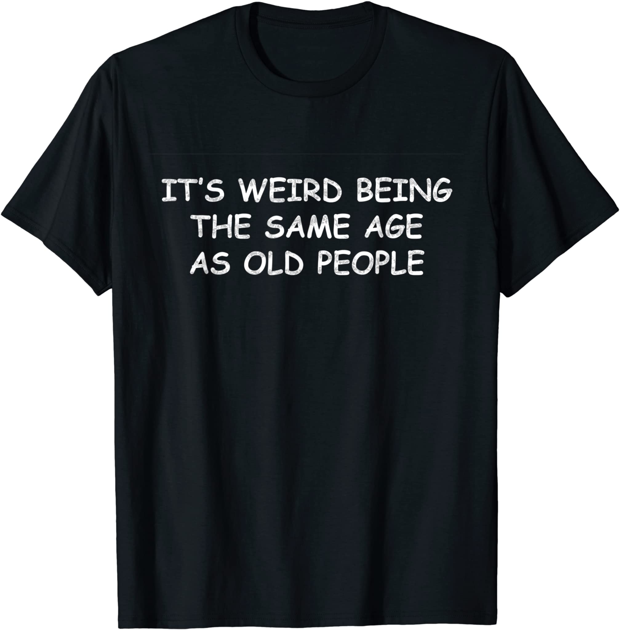 Sarcastic Funny It’S Weird Being The Same Age As Old People T-Shirt