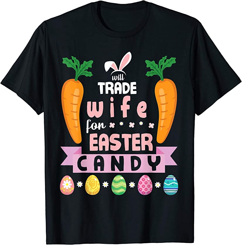 Carrots Bunny Face Will Trade Wife For Easter Candy Eggs T-Shirt