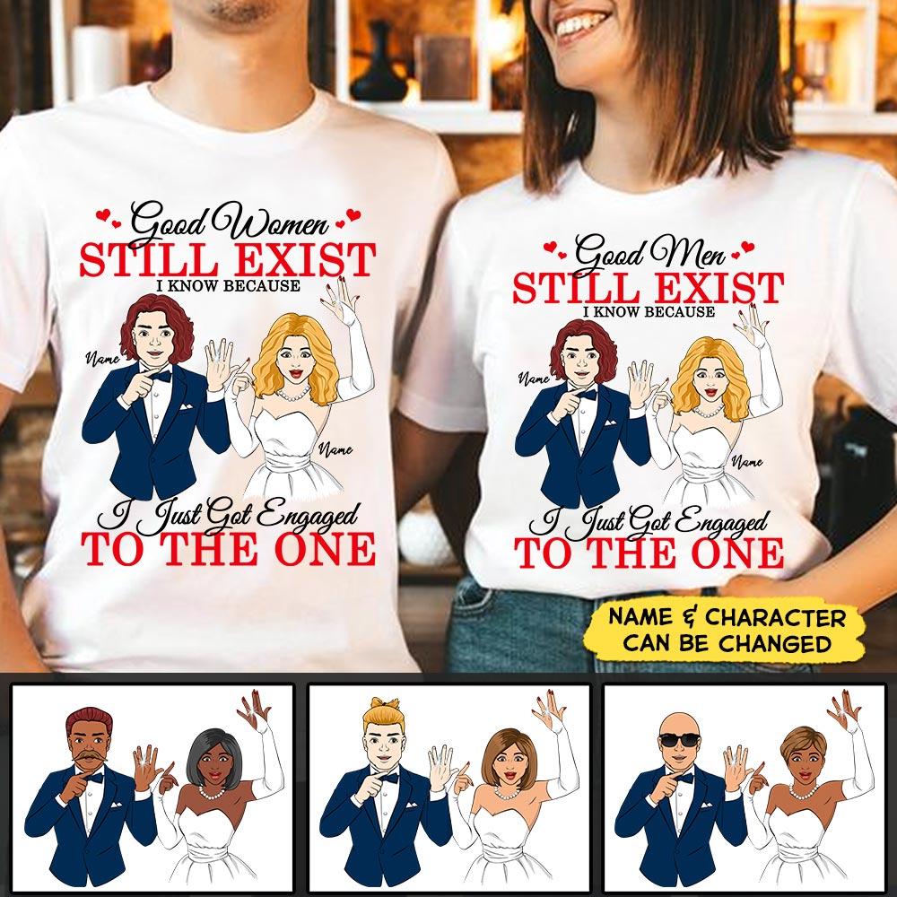 Good Men Women Still Exist I Know Because I Just Got Engaged One Shirt Funny Wife And Husband Couple Shirt Gift For Couple