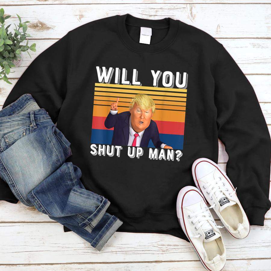 Will You Shut Up Man  Sweatshirt