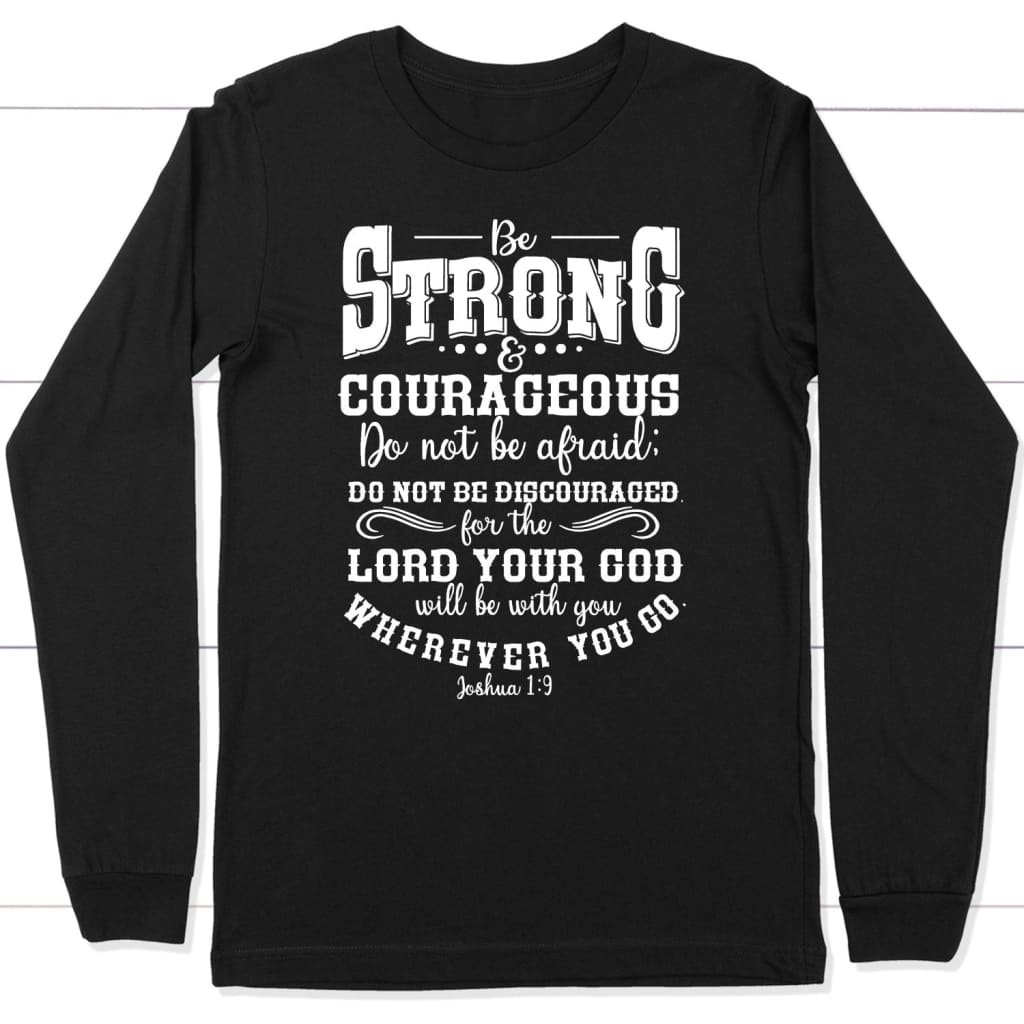 Christian Long Sleeve Shirts: Be Strong And Courageous Long Sleeve T-Shirt