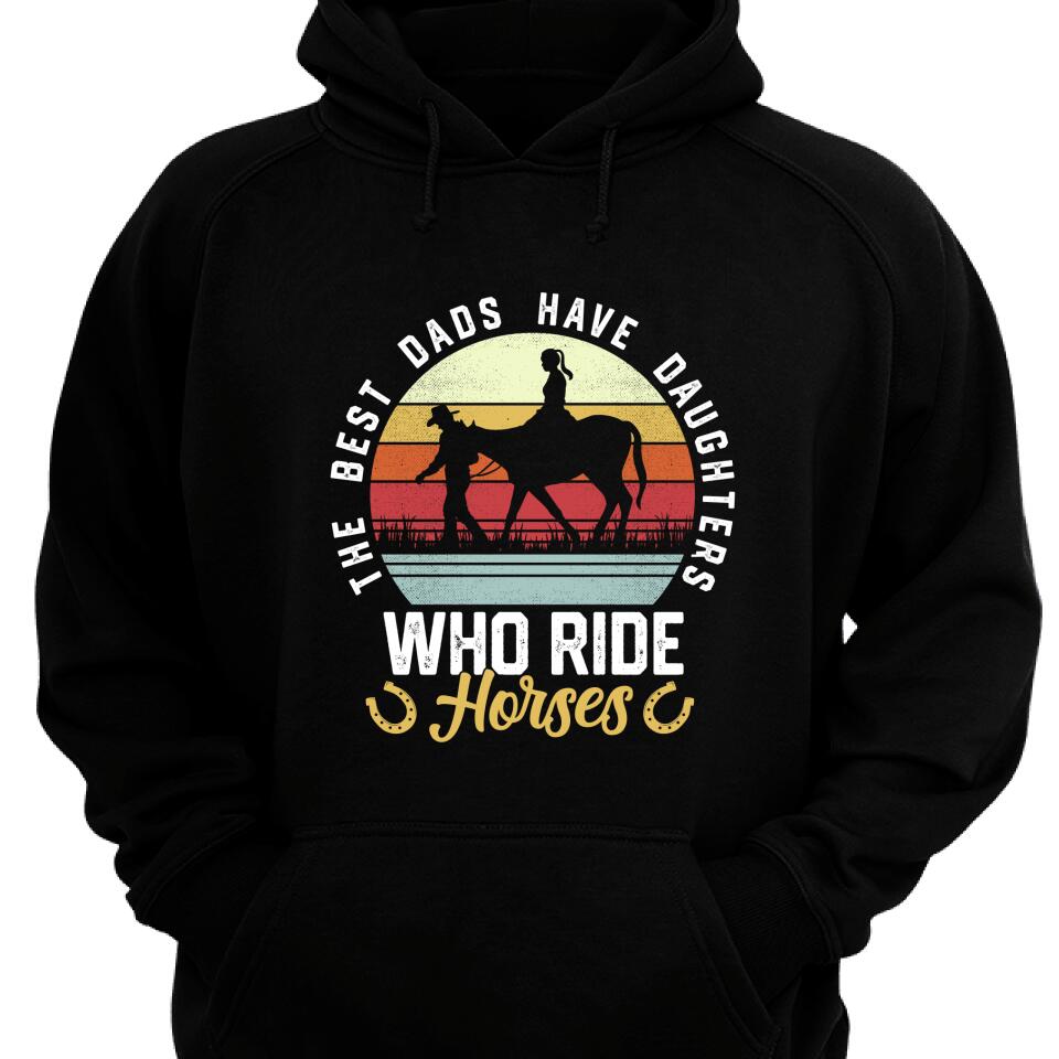 The Best Dads Have Daughters Who Ride Horses Hoodie – Trending Personalized