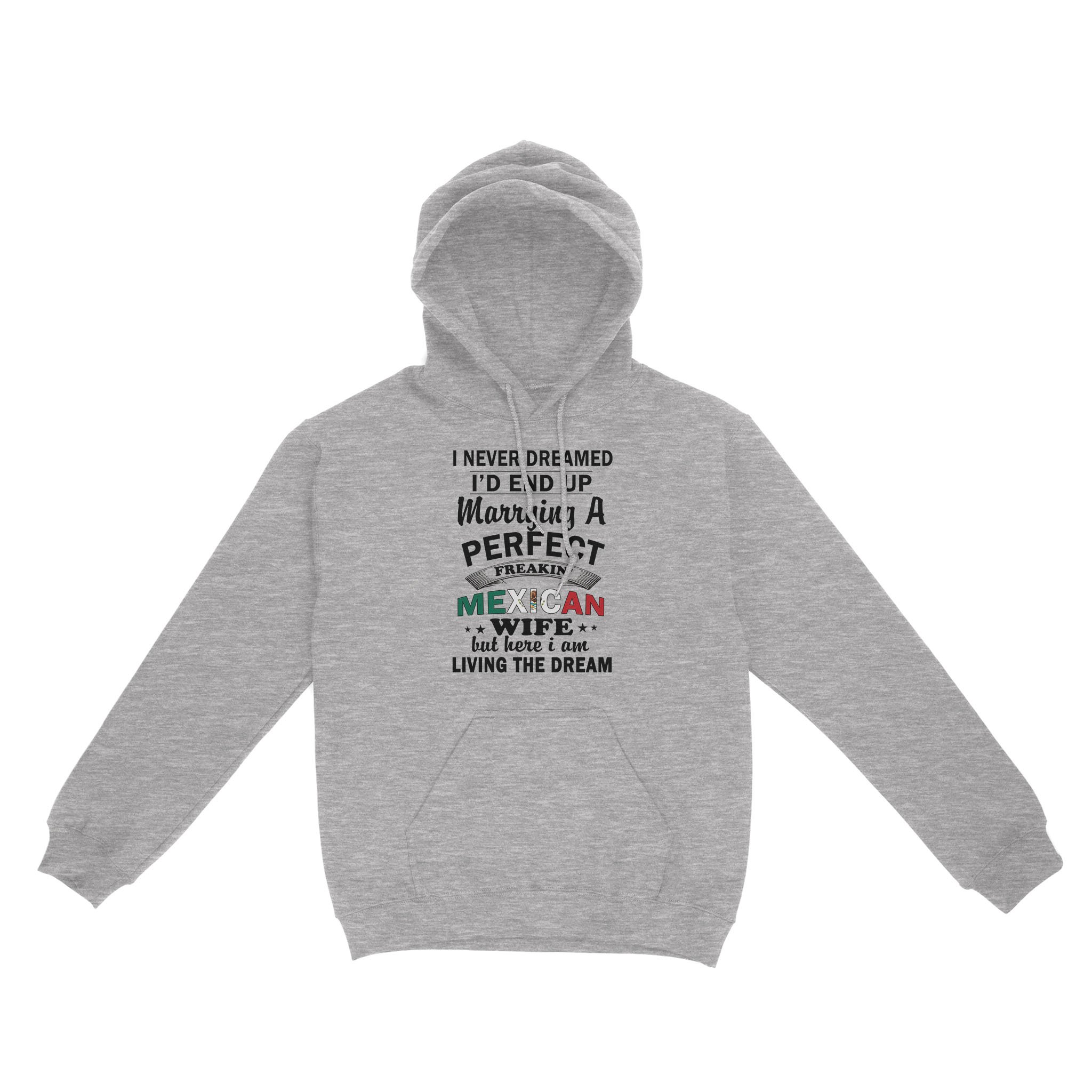 I Never Dreamed I’D End Up Marrying A Perfect Freaking Mexican Wife But Here I Am Living The Dream – Standard Hoodie