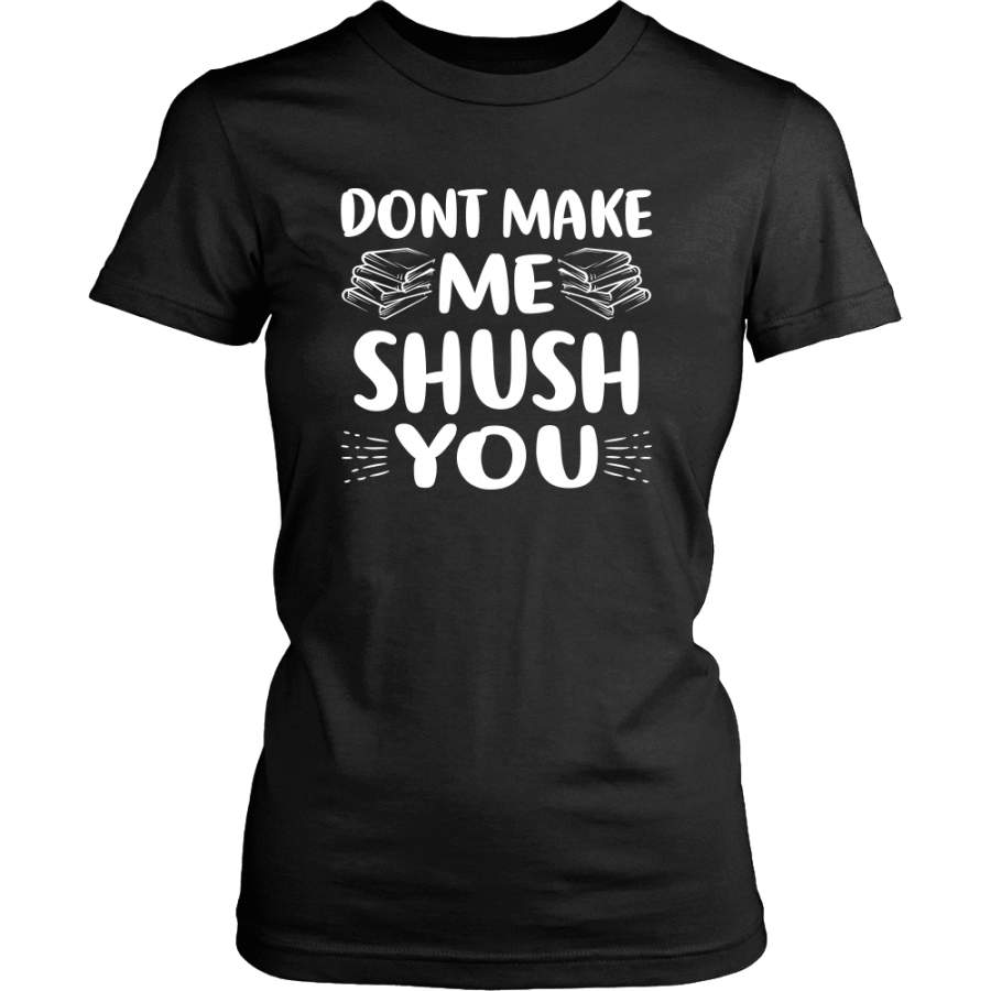 Don’t Make Me Shush You Shirt