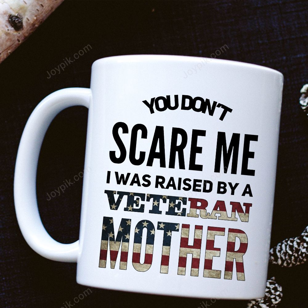 You Don’t Scare Me I Was Raised By A Veteran Mother Mug | Free Shipping