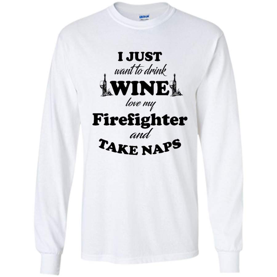 I Just Want To Drink Wine Love My Firefighter And Take Naps Long Sleeve T-Shirt