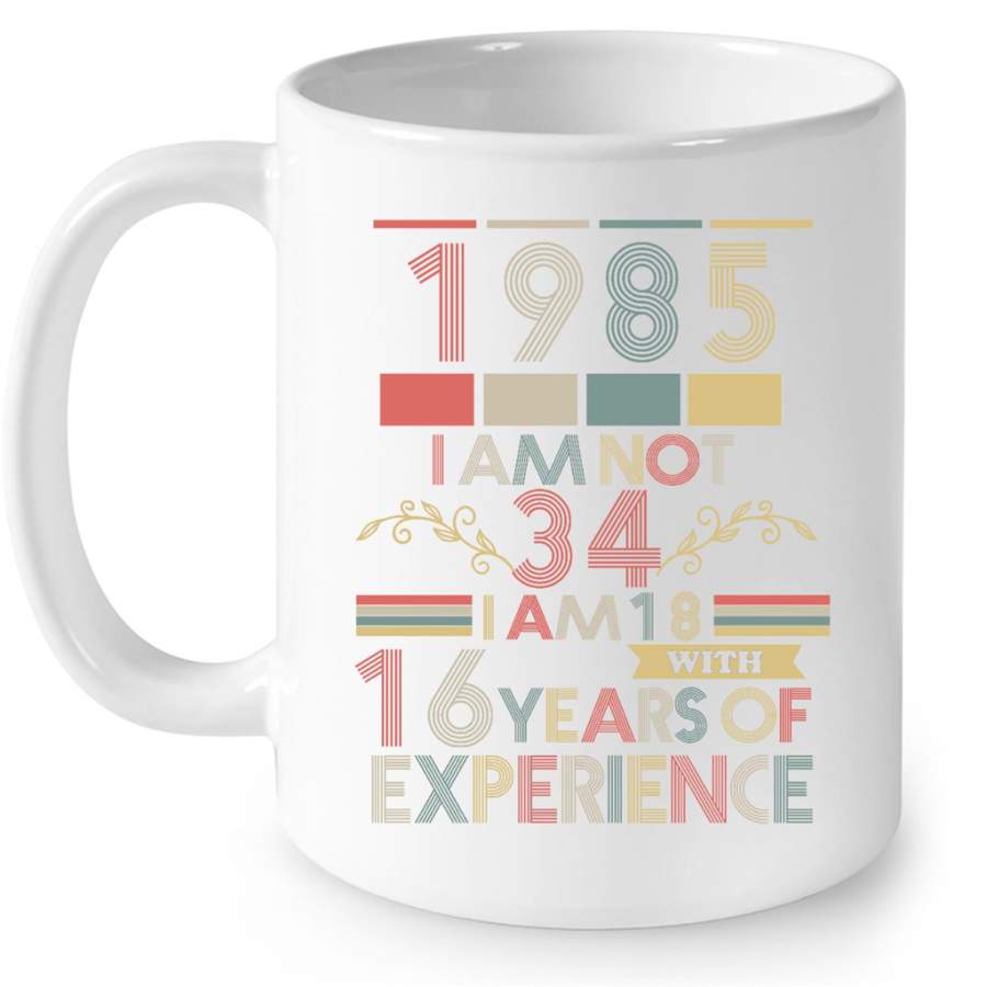 1985 I Am Not 34 I Am 18 With 16 Years Of Experience, Classic Vintage Retro – Full-Wrap Coffee White Mug