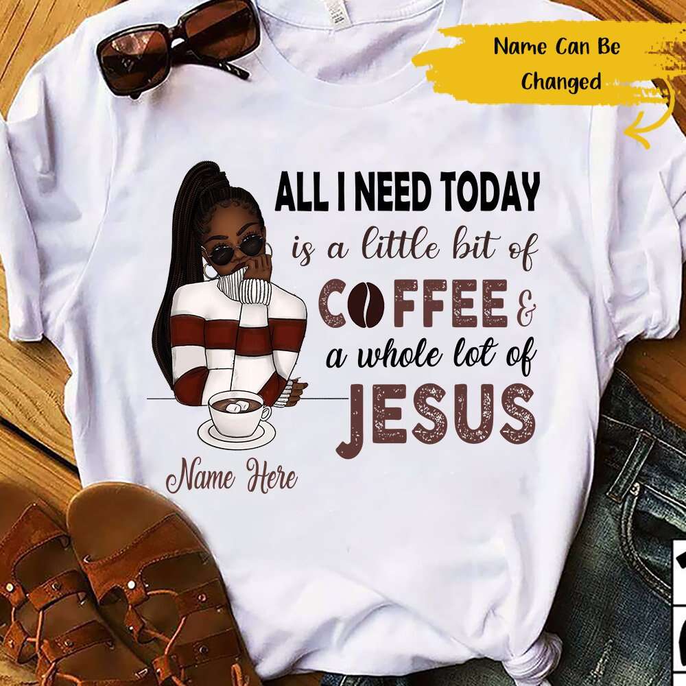 Personalized All I Need Today Is A Little Bit Of Coffee Custom Name Black Girl – Standard T-Shirt
