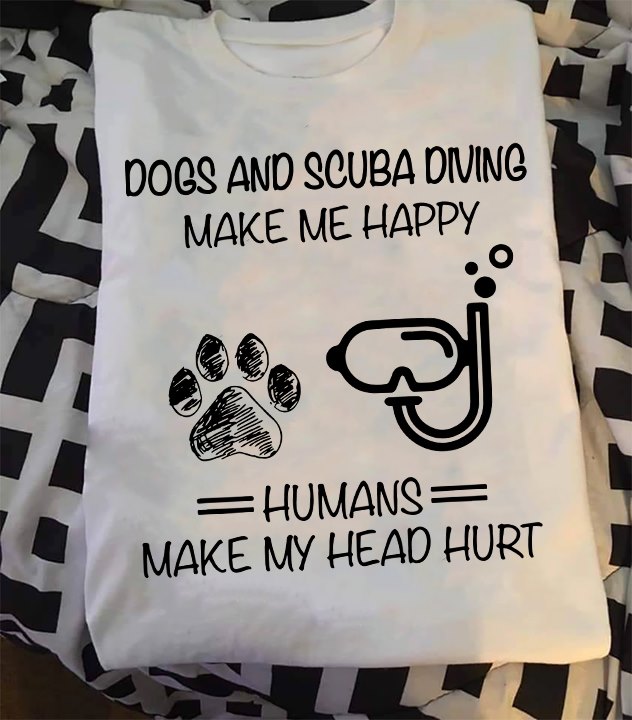 Dogs And Scuba Diving Make Me Happy Humans Make My Head Hurt Dog Lovers Gift Standard/Premium T-Shirt