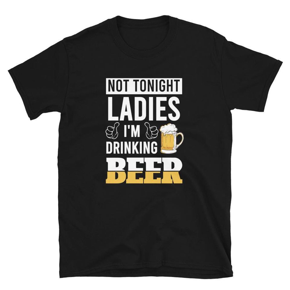 Not Tonight Ladies I’m Drinking Beer Gift Standard/Premium T-Shirt