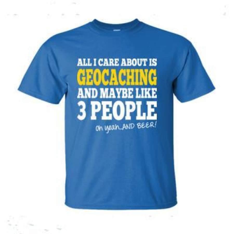 AGR All I Care About Is Geocaching And Maybe Like 3 People Oh Yeah And Beer – Ultra-Cotton T-Shirt