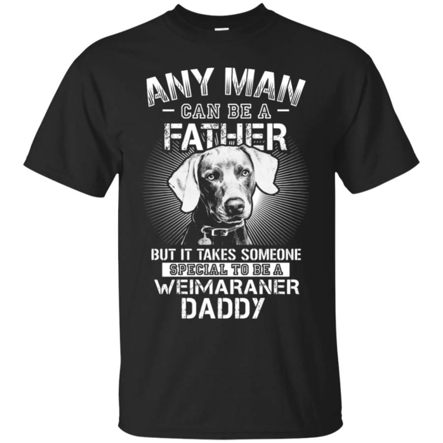 AGR Any Man Can Be A Father Special To Be Weimaraner Daddy T-Shirt