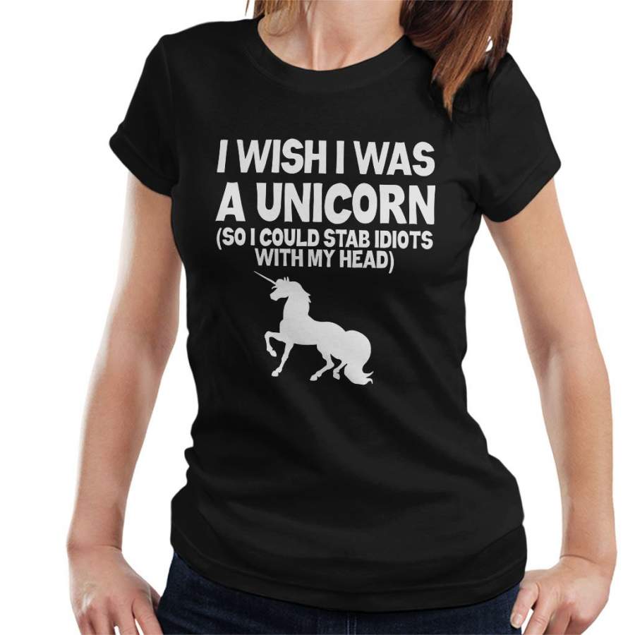 Wish I Was A Unicorn So I Can Stab Idiots Women’s T-Shirt