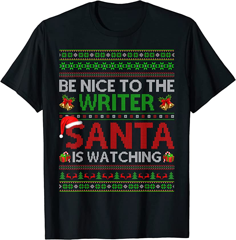 Be Nice To The Writer Santa Is Watching Ugly Christmas T-Shirt