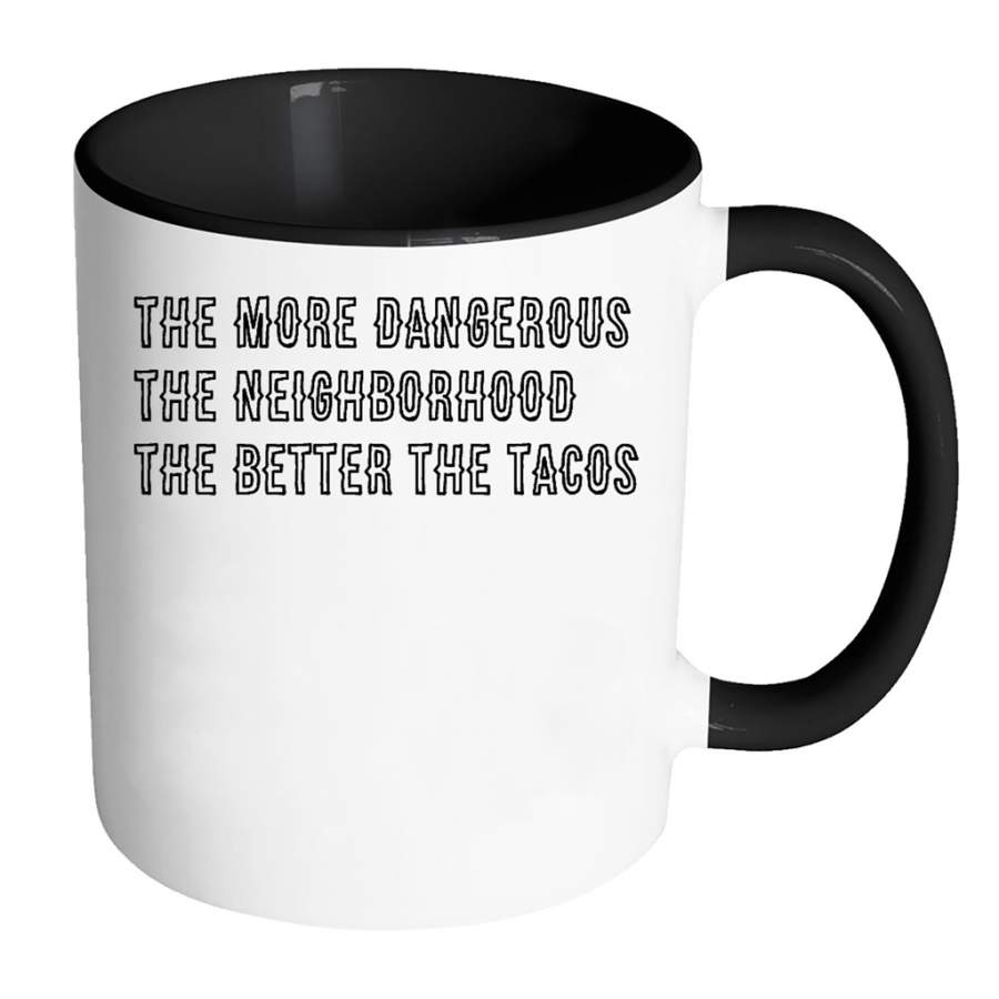 The More Dangerous, The Neighborhood, The Better The Tacos, B – Full-Wrap Coffee Colors Accent Mug