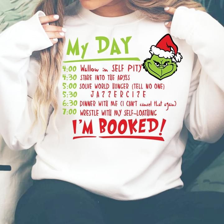 Grinch Timetable Of My Day Im Booked Birthday Gift T Shirt Tshirt Hoodie Sweater