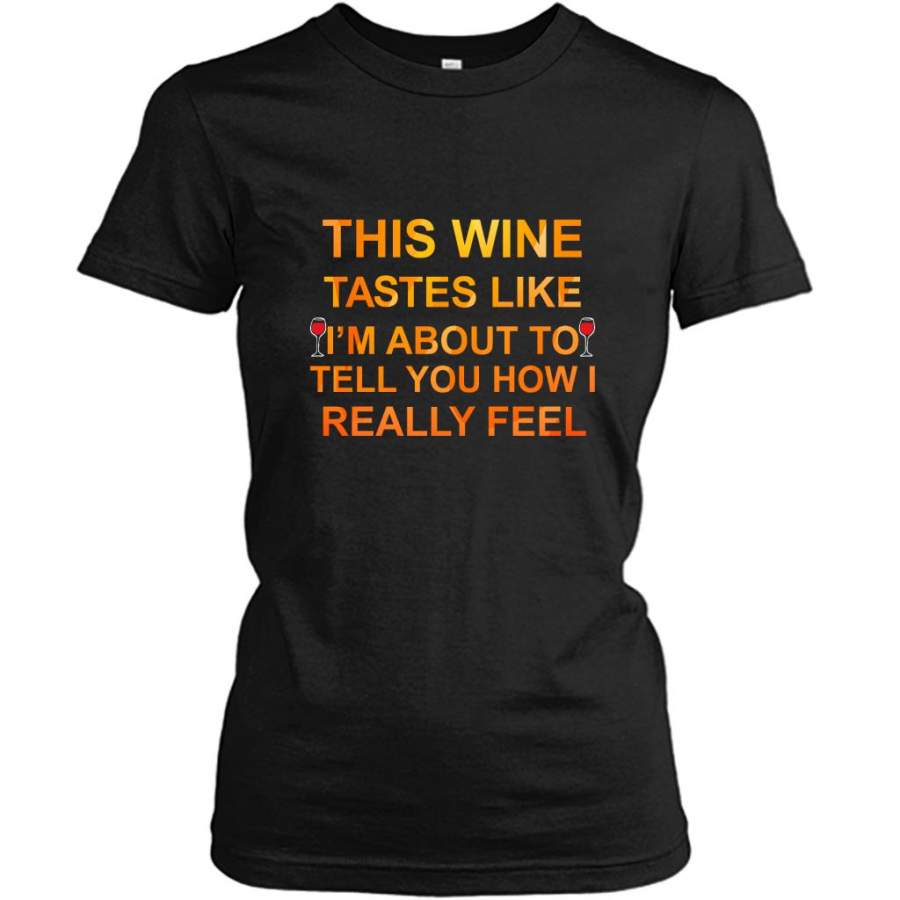 This Wine Tastes Like I’m About To Tell You How I Really Feel Vintage – Gildan Women Shirt