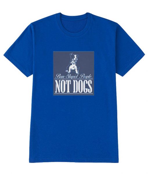 Ban Stupid People Not Dogs RS T-Shirt