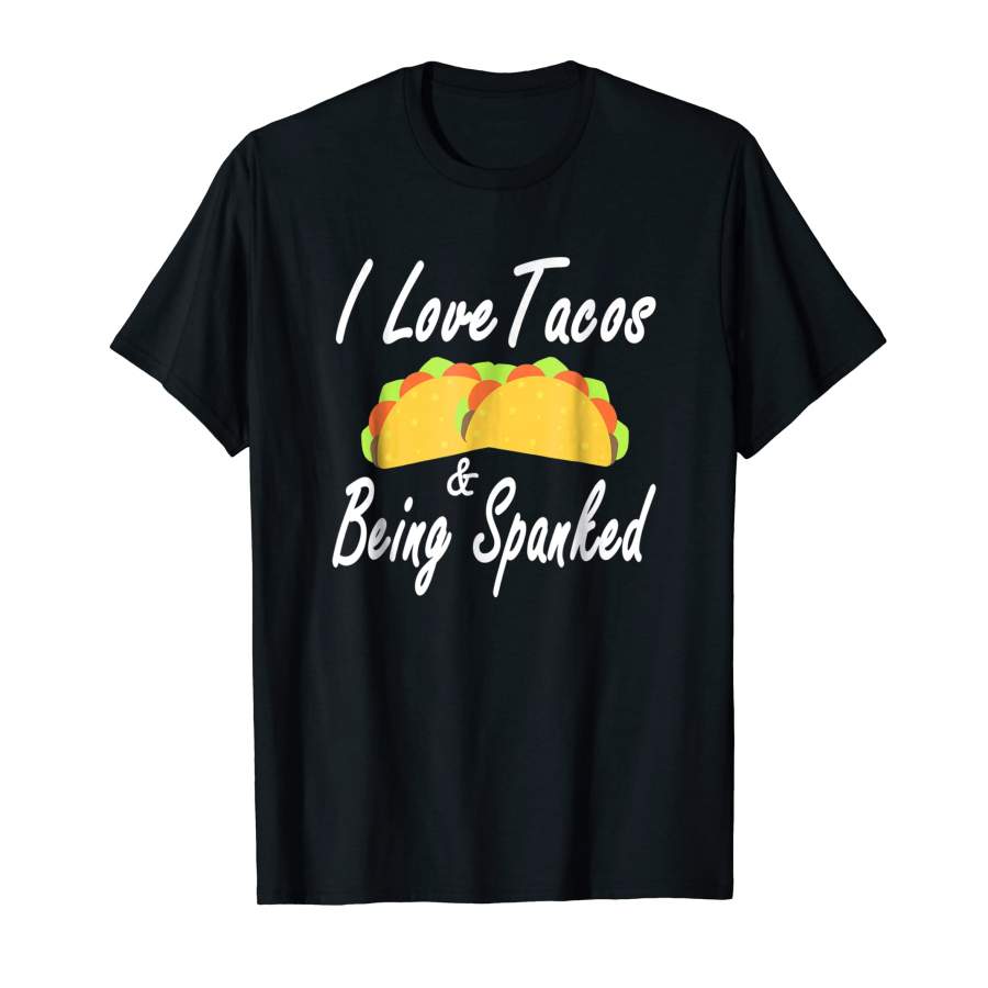 Adorable I Love Tacos & Being Spanked Sexual Fetish Fun For Men and Women T-Shirt, Quotes T Shirt, Funny t shirt