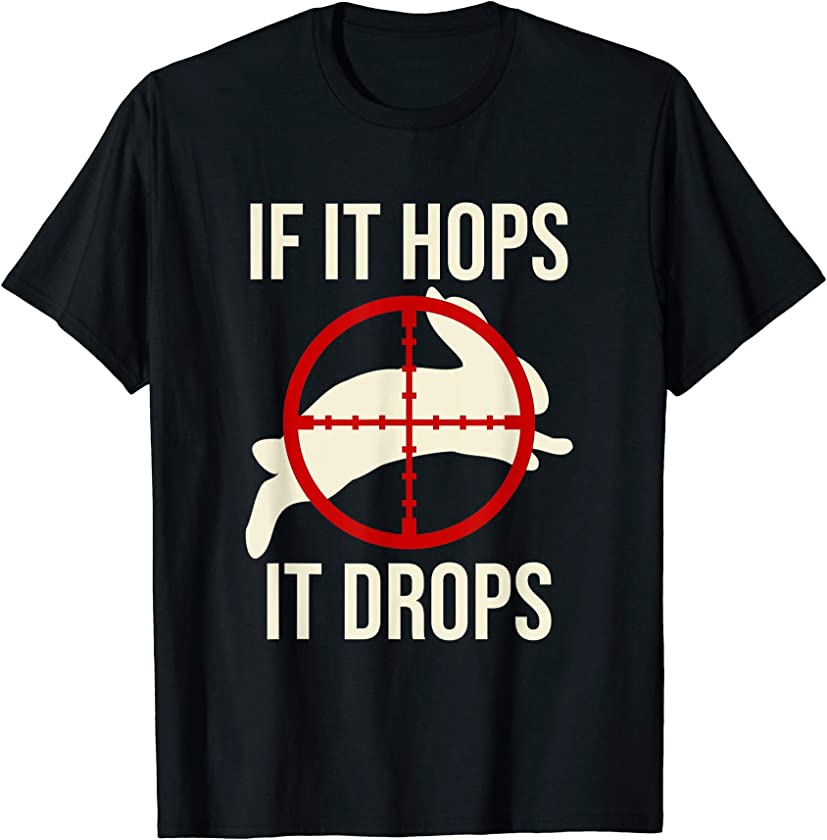 Rabbit Hunting Rabbit Hunter – If It Hops It Drops T-Shirt