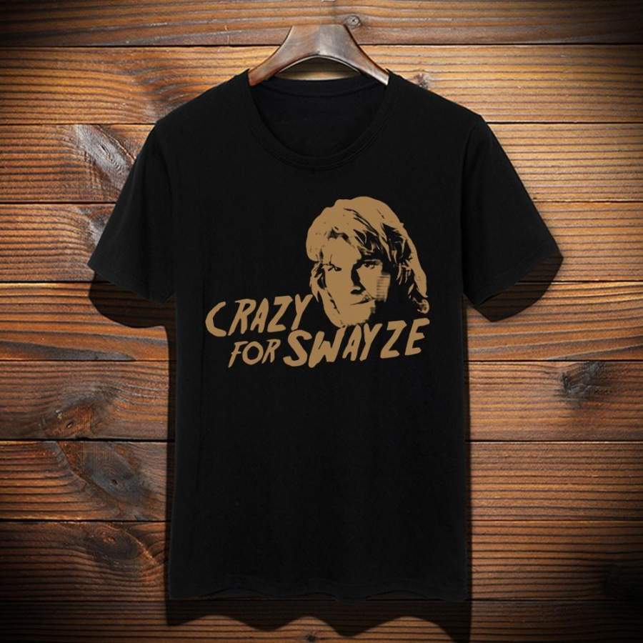 Crazy For Swayze Men Women Tshirt All Sizes Available Funny Love Patrick Swayze Movie Roadhouse Dirty Dancing Vintage Top Tees Shirt