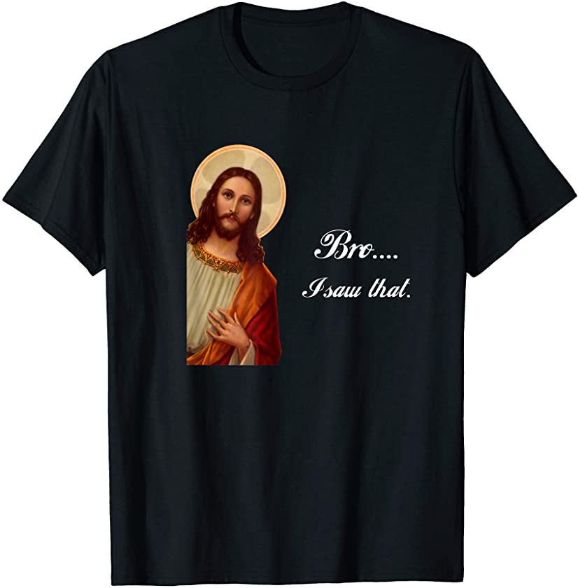 Funny Jesus Christ Bro I saw that Meme for awkward moments T-Shirt