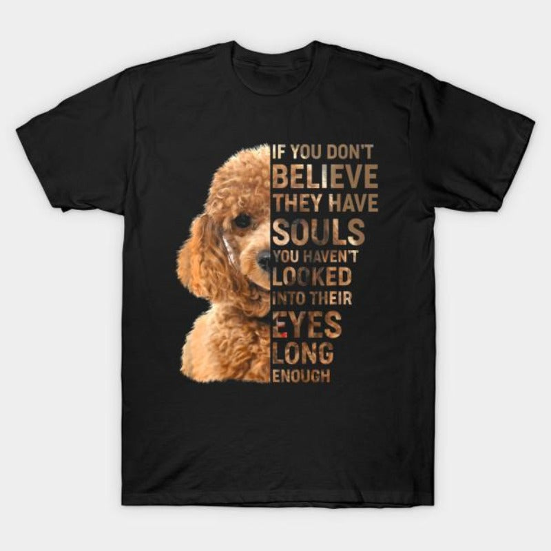 If You Don’t Believe They Have Souls Poodle Gift Dog Lovers T-Shirt