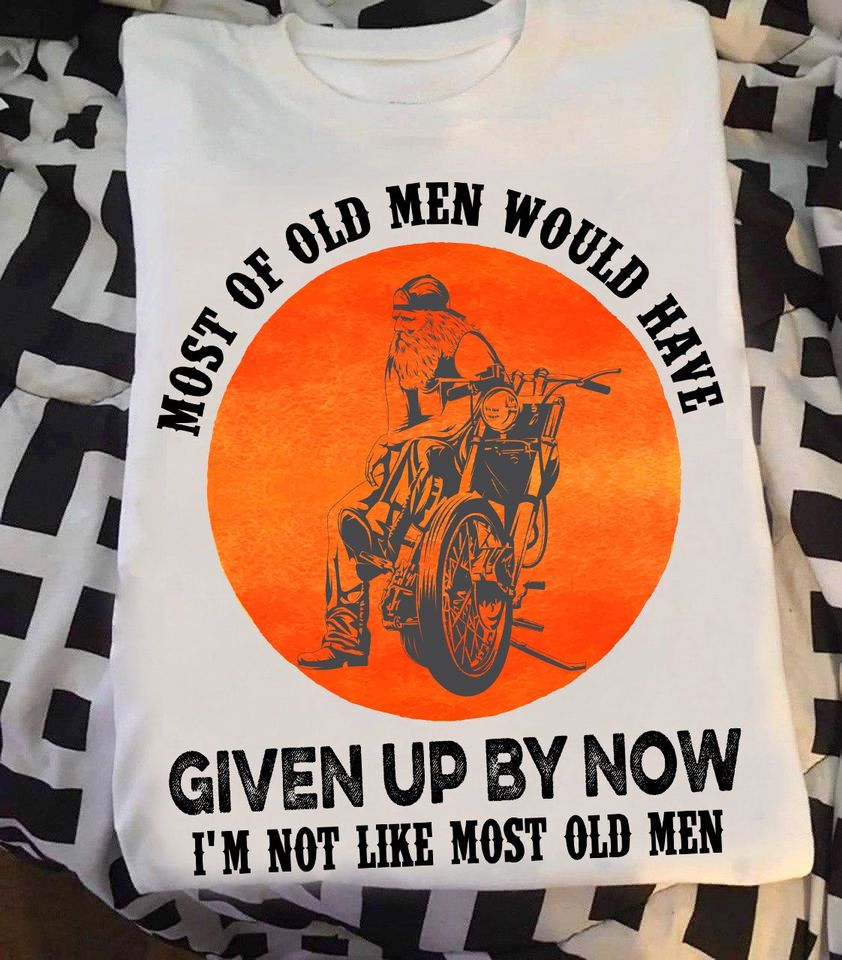 Most Of Old Men Would Have Given Up By Now I Am Not Like Most Old Men Motorbike Standard/Premium T-Shirt