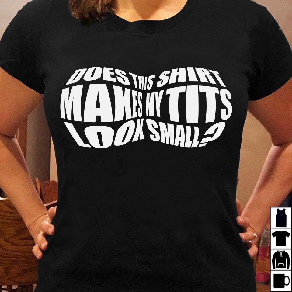 Does This Shirt Makes My Tits Look Small Funny Standard Women’s T-Shirt