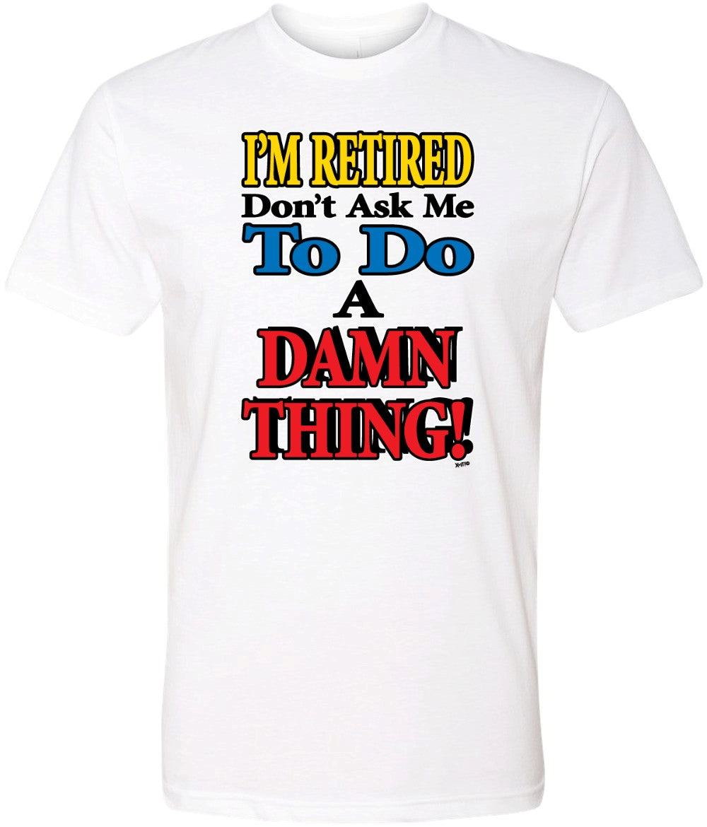 I’M Retired Don’T Ask Me To Do A Damn Thing Short T-Shirt