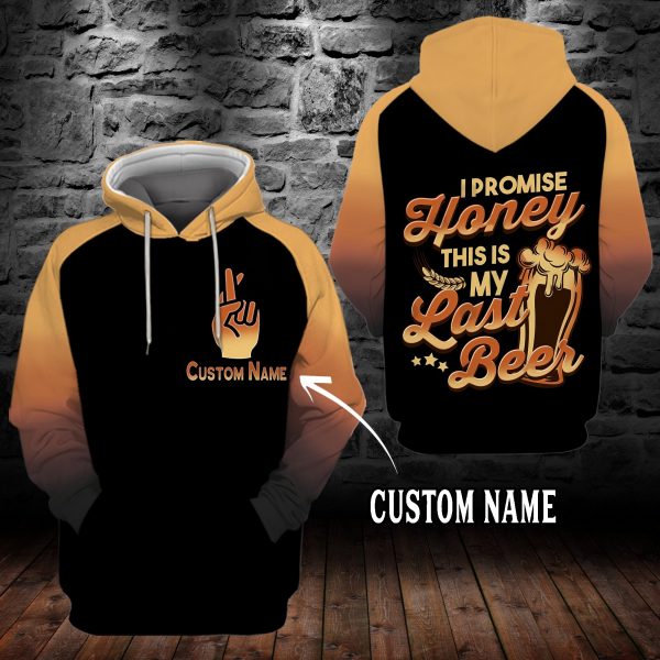 I Promise Honey This Is My Last Beer Hoodie 3D Custom Lkt