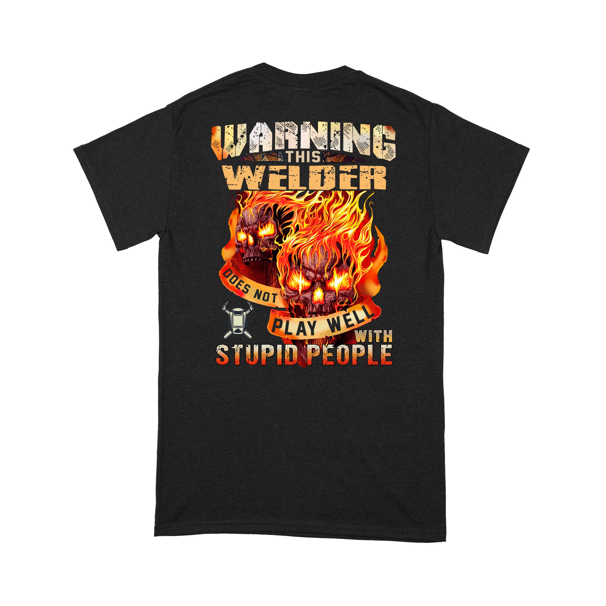 Warning This Welder Does Not Play Well With Stupid People – Standard T-shirt