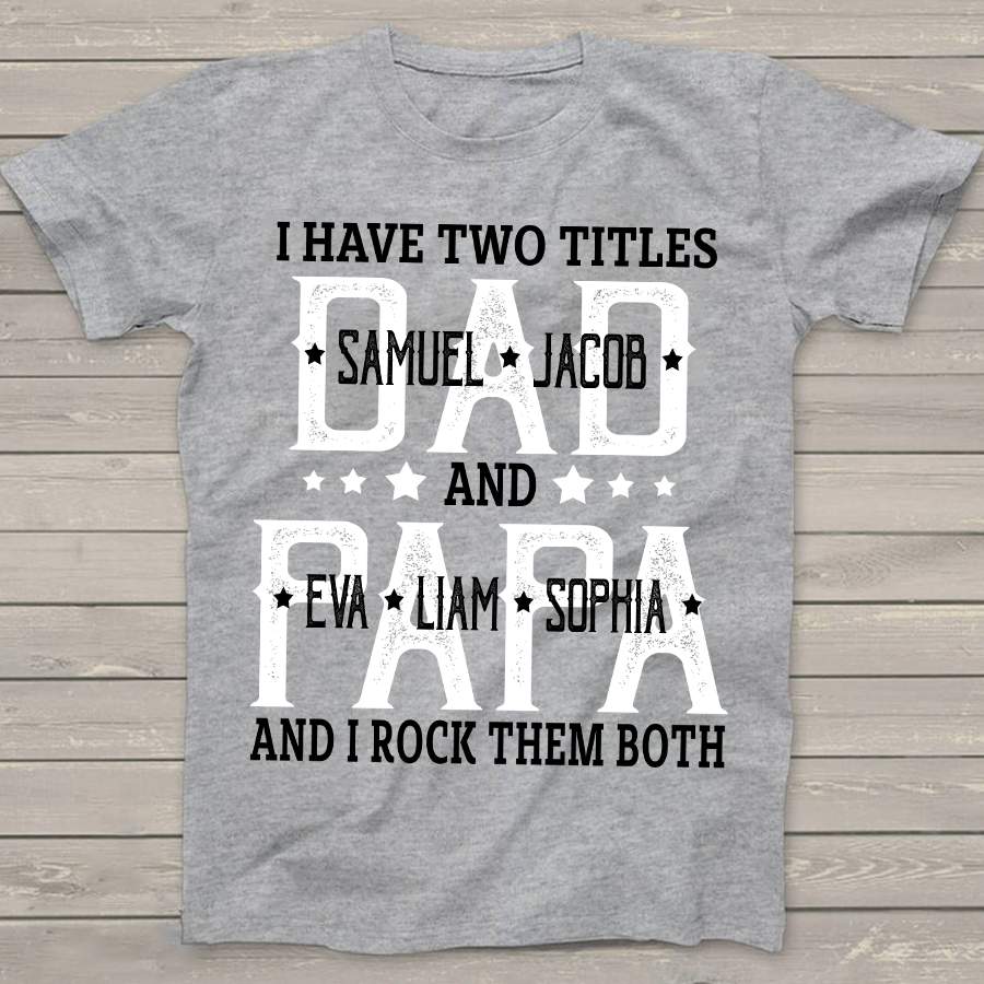 Personalized I Have Two Titles Dad and Papa Kids Names Shirt