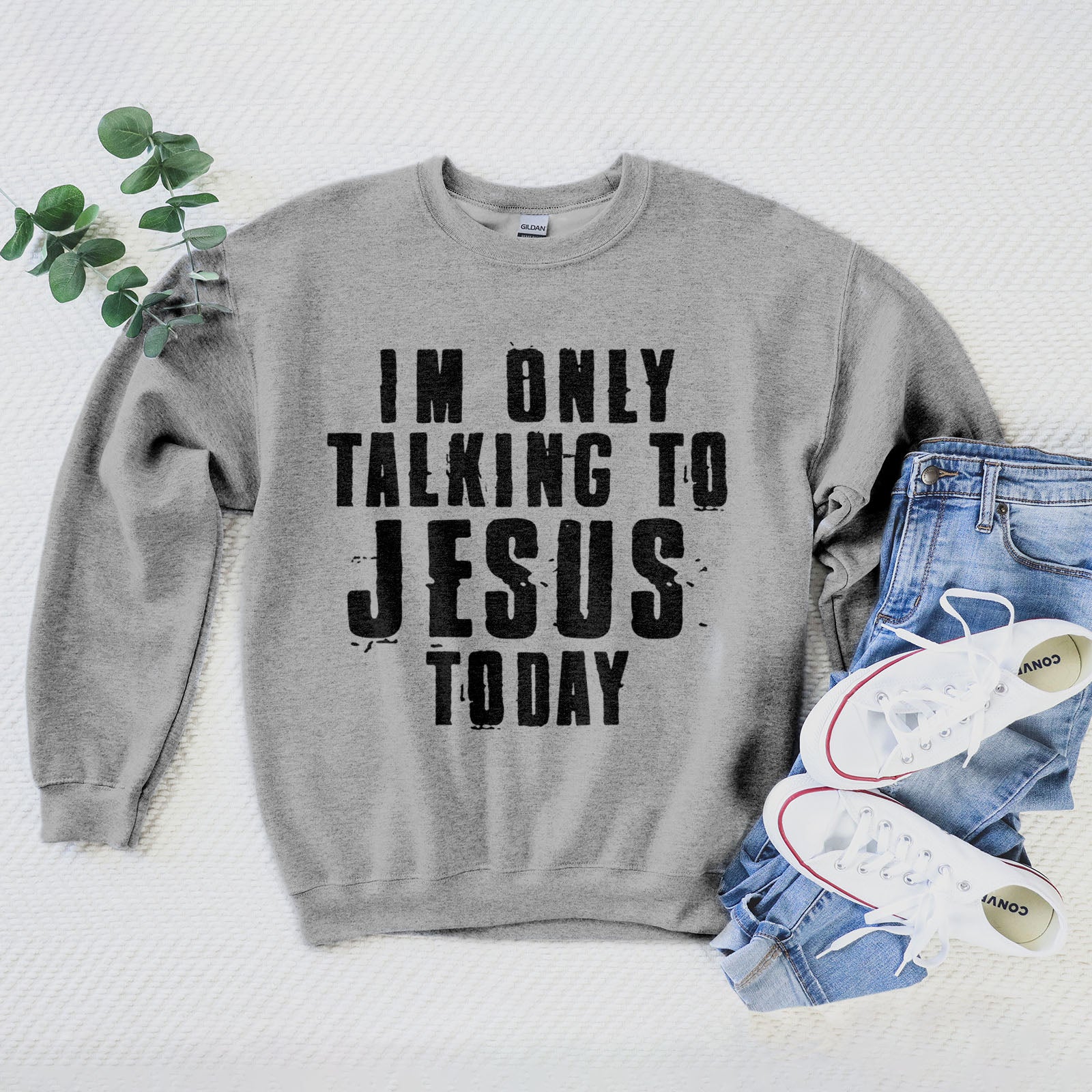 I’M Only Talking To Jesus Today Sweatshirt