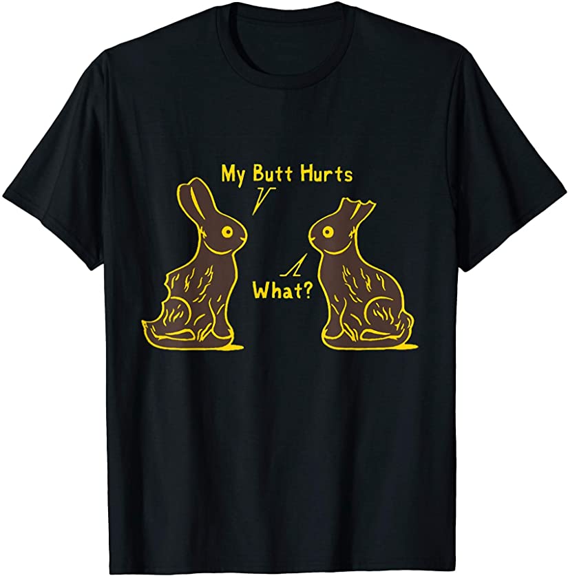 My Butt Hurts – What – Funny Easter Bunny T-Shirt T-Shirt