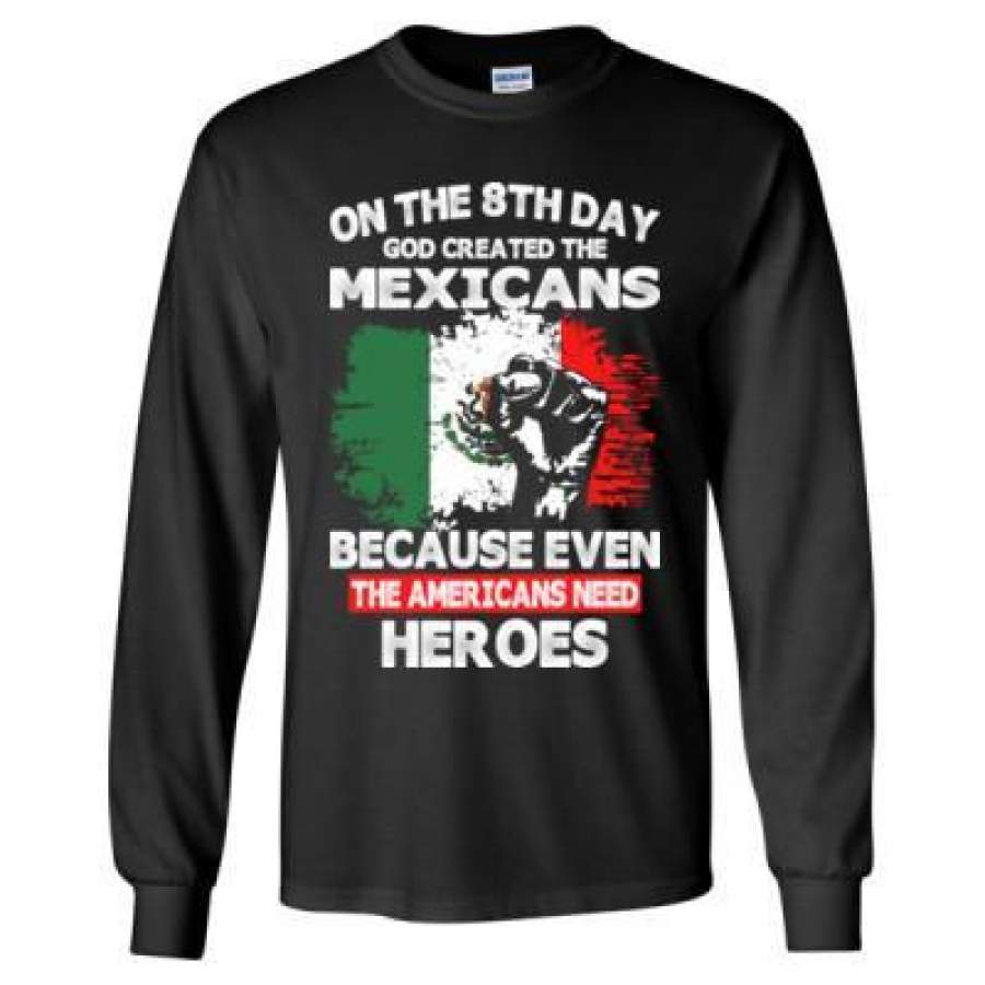 AGR On The 8th Day God Created The Mexicans Because Even The Americans Need Heroes – Long Sleeve T-Shirt