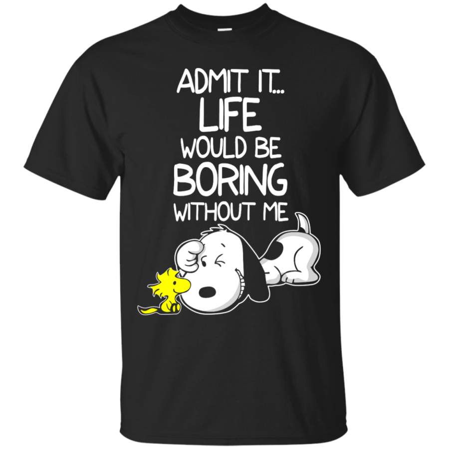 Admit It Life Would Be Boring Without Me Snoopy T-Shirt