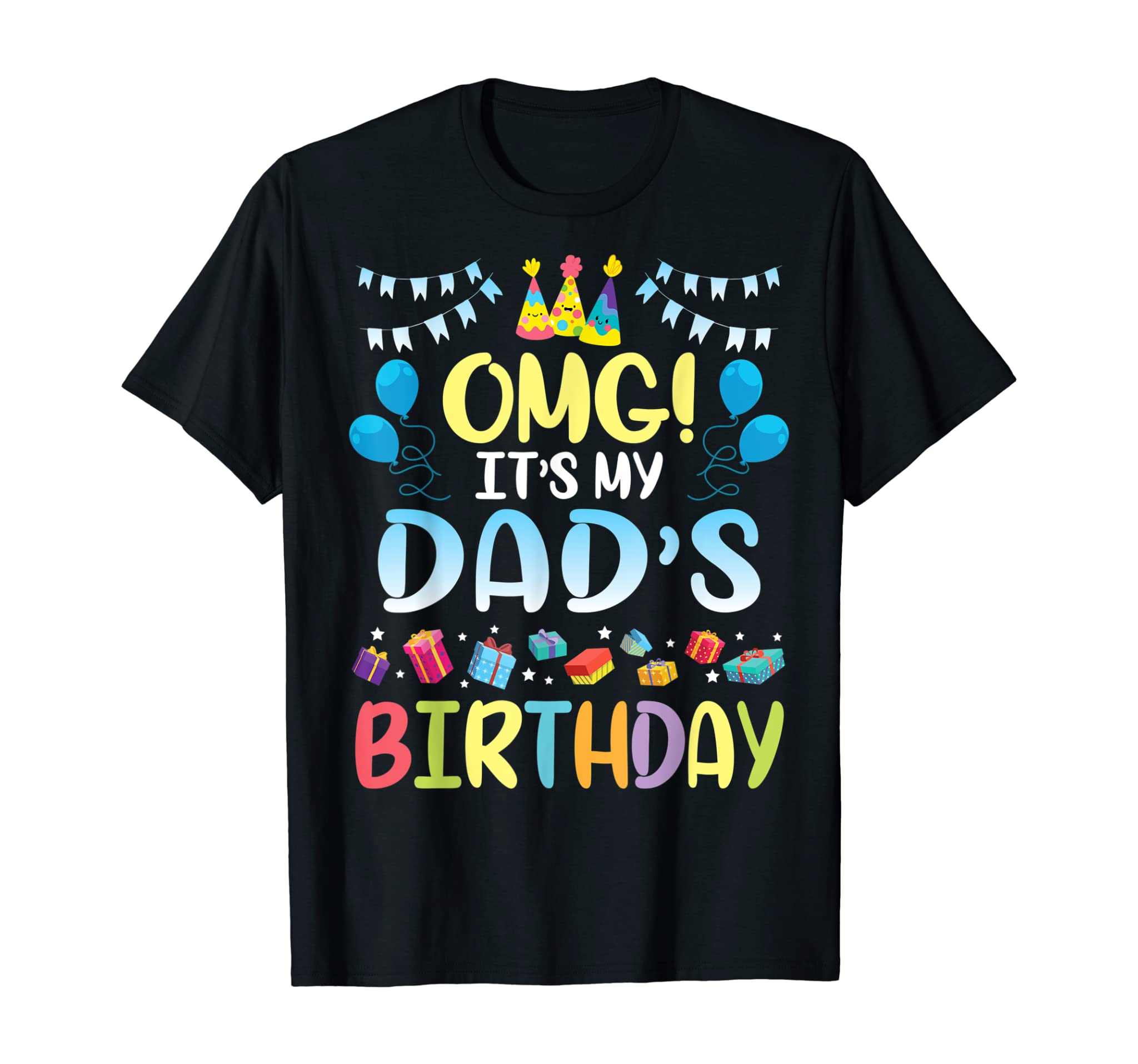 OMG It’s My Dad’s Birthday Happy To Me You Father Daddy T-Shirt