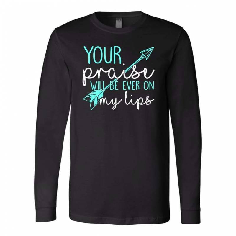 Your praise will be ever on my lips long sleeve t-shirt | Christian apparel