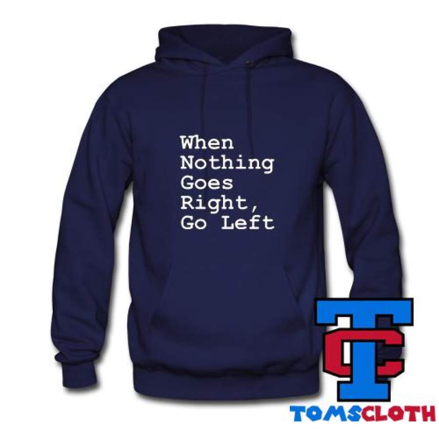 When Nothing Goes Right Go Left Hoodie