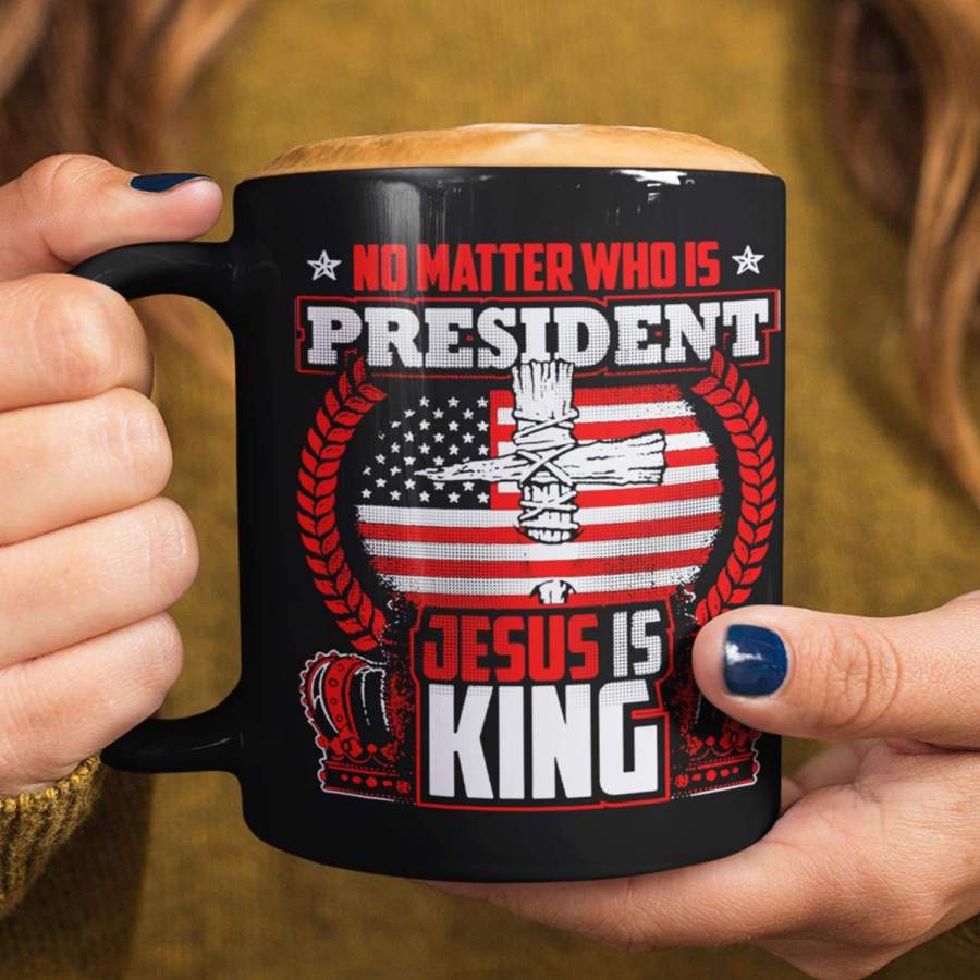 No matter who is president Jesus is King coffee mug