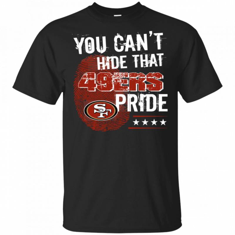 You Cant Hide That San Francisco 49ers Pride Shirt