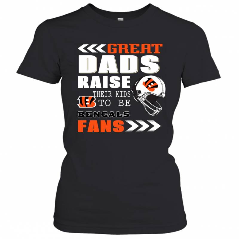 Great Dads Raise Their Kids To Be Cincinnati Bengals Fans Fathers Day Gift Women’s T-Shirt