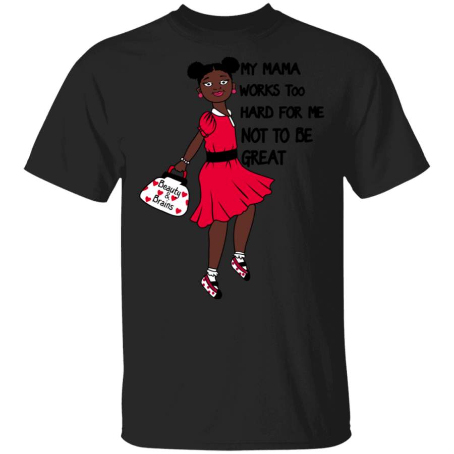 My Mama Works Too Hard For Me Not To Be Great T-Shirt