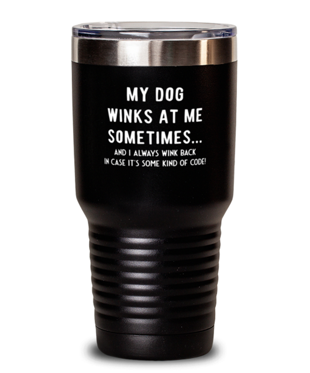 30 Oz Tumbler Stainless Steel Funny My Dog Winks At Me Sometimes And I Always Wink Back In Case It’S Some Kind Of Code